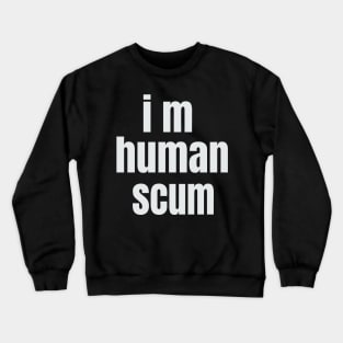 i m human scum Crewneck Sweatshirt